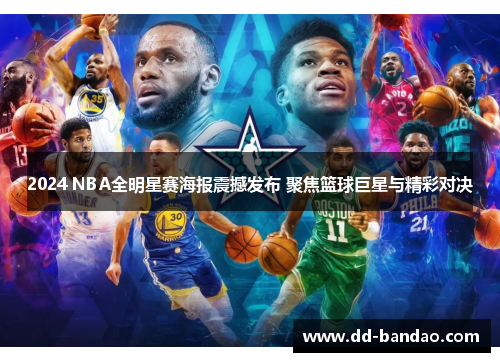 2024 NBA全明星赛海报震撼发布 聚焦篮球巨星与精彩对决