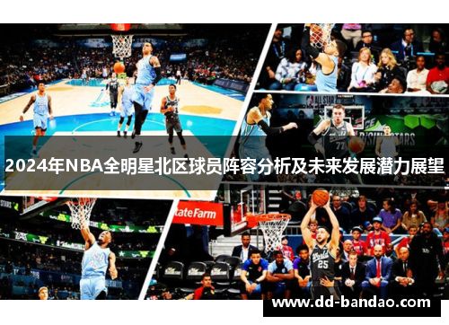 2024年NBA全明星北区球员阵容分析及未来发展潜力展望