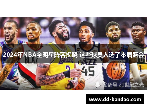 2024年NBA全明星阵容揭晓 这些球员入选了本届盛会